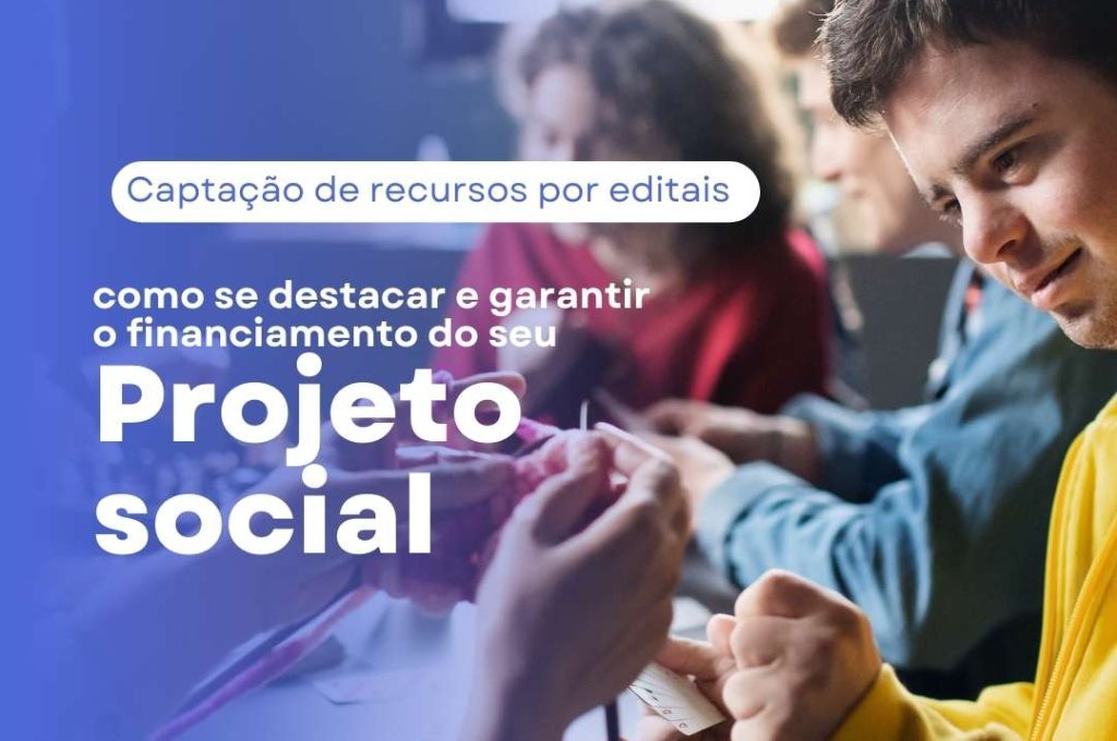 Captação de recursos por editais: como se destacar e garantir o financiamento do seu projeto social