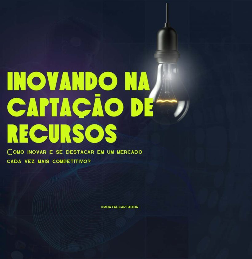 Inovando na captação de recursos: Como inovar e se destacar em um mercado cada vez mais competitivo?